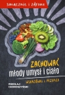 Zachować młody umysł i ciało Wskazówki i przepisy Choroszyński Mikołaj