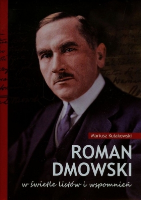 Roman Dmowski w świetle listów i wspomnień - Kułakowski Mariusz