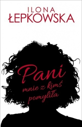 Pani mnie z kimś pomyliła - Ilona Łepkowska