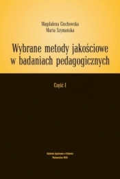 Wybrane metody jakościowe w badaniach .... Część I - Magdalena Ciechowska, Maria Szymańska
