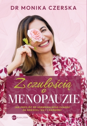 Z czułością o menopauzie. Jak przejść od hormonalnego chaosu do kobiecej siły i harmonii - Monika Czerska .