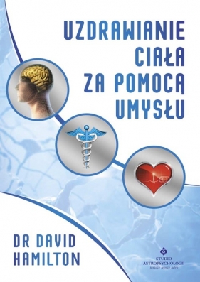 Uzdrawianie ciała za pomocą umysłu - David R. Hamilton