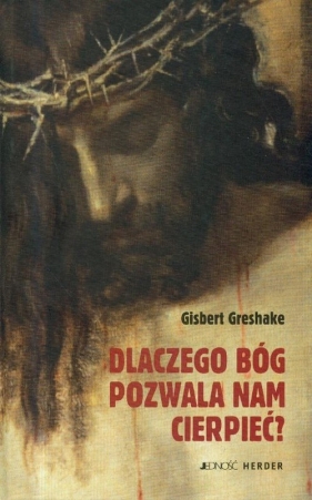 Dlaczego Bóg pozwala nam cierpieć - Greshake Gisbert