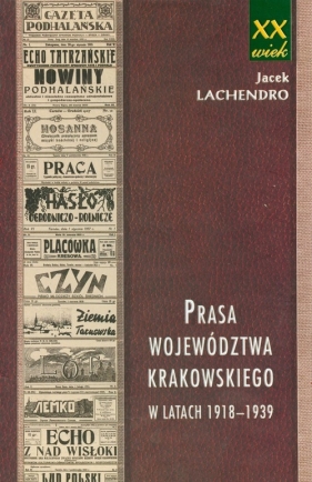 Prasa województwa krakowskiego w latach 1918-1939 - Lachendro Jacek