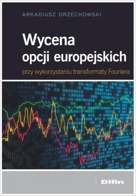 Wycena opcji europejskich przy wykorzystaniu transformaty Fouriera - Orzechowski Arkadiusz