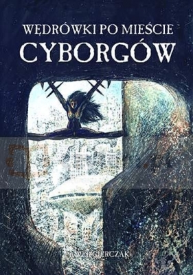 Wędrówki po Mieście Cyborgów - GIERCZAK PAWEŁ