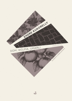 Dom, wojna, umarli - Endre Kukorelly