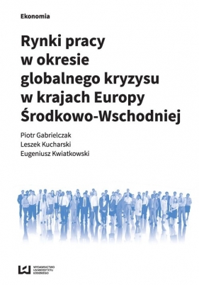 Rynki pracy w okresie globalnego kryzysu w krajach Europy Środkowo-Wschodniej - Piotr Gabrielczak, Leszek Kucharski, Eugeniusz Kwiatkowski