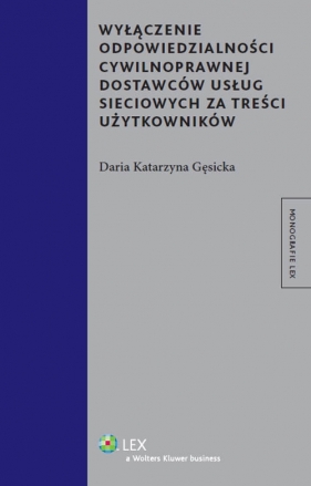 Wyłączenie odpowiedzialności cywilnoprawnej dostawców usług sieciowych za treści użytkowników - Daria Katarzyna Gęsicka