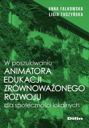 W poszukiwaniu animatora edukacji zrównoważonego rozwoju dla społeczności lokalnych - Tuszyńska Ligia, Falkowska Anna