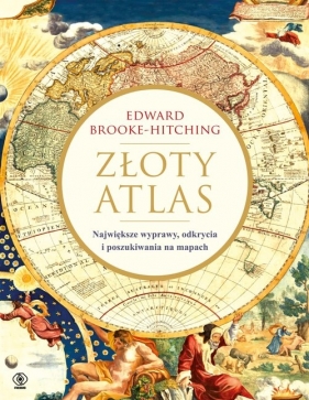 Złoty atlas. Największe wyprawy odkrycia i poszukiwania na mapach - Edward Brooke-Hitching