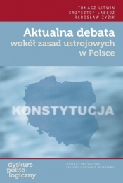 Aktualna debata wokół zasad ustrojowych w Polsce - Łabędź Krzysztof, Zyzik Radosław, Litwin Tomasz 