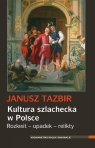 Kultura szlachecka w Polsce Rozkwit - upadek - relikty Tazbir Janusz