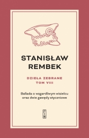 Dzieła zebrane t.8: Ballada o wzgardliwym wisielcu oraz dwie gawędy styczniowe - Stanisław Rembek