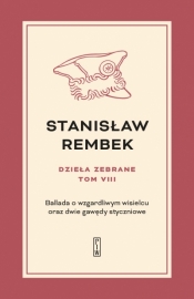 Dzieła zebrane t.8: Ballada o wzgardliwym wisielcu oraz dwie gawędy styczniowe - Rembek Stanisław