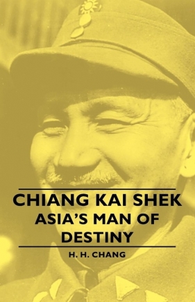 Chiang Kai Shek - Asia's Man of Destiny - Chang H. H.