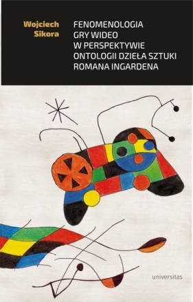 Fenomenologia gry wideo w perspektywie ontologii dzieła sztuki Romana Ingardena - Wojciech Sikora