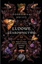 Ludowe czarownictwo. Magiczne tradycje, praktyki i wierzenia z polskiego folkloru - Dobromiła Agiles