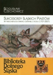 Sukcesorzy Śląskich Piastów w trzechsetlecie śmierci ostatniej z rodu 1707-2007