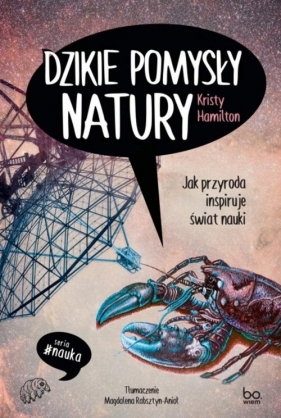 Dzikie pomysły natury. Jak przyroda inspiruje świat nauki - Kristy Hamilton