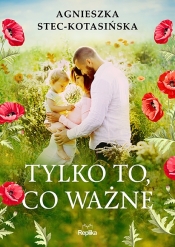 Tylko to, co ważne - Agnieszka Stec-Kotasińska