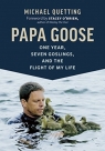 Papa Goose: One Year, Seven Goslings, and the Flight of My Life Michael Quetting