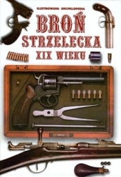 Broń strzelecka XIX wieku Ilustrowana encyklopedia - praca zbiorowa