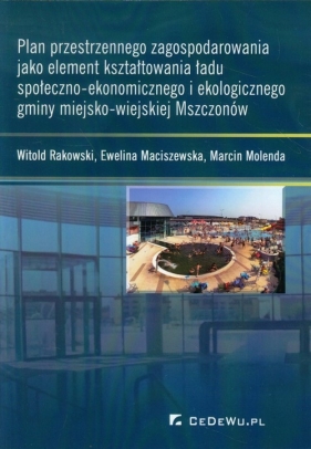 Plan przestrzennego zagospodarowania jako element kształtowania ładu społeczno-ekonomicznego i ekologicznego gminy miejsko-wiejskiej Mszczonów - Witold Rakowski, Ewelina Maciszewska, Marcin Molenda