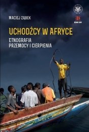 Uchodźcy w Afryce. Etnografia przemocy i cierpienia - Ząbek Maciej