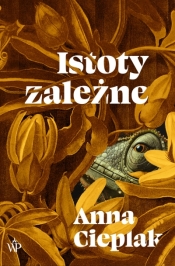 Istoty zależne - Anna Cieplak