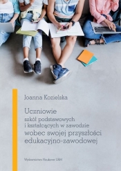 Uczniowie szkół podstawowych i kształcących w zawodzie wobec swojej przyszłości edukacyjno-zawodowej - Kozielska Joanna