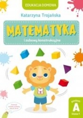 Matematyka i zabawy konstrukcyjne. Poziom A kl 1 - Natalia Berlik (ilustr.), Katarzyna Trojańska .