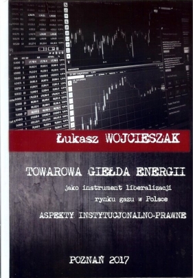 Towarowa giełda energii jako instrument liberalizacji rynku gazu w Polsce - Wojcieszak Łukasz