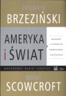 Ameryka i świat Rozmowy o globalnym przebudzeniu politycznym Brzeziński Zbigniew, Scowcroft Brent, Ignatius David