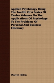 Applied Psychology Being The Twelfth Of A Series Of Twelve Volumes On The Applications Of Psychology To The Problems Of Personal And Business Efficiency