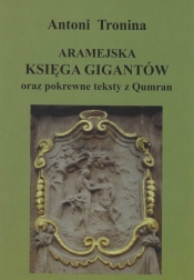 Aramejska Księga Gigantów oraz pokrewne teksty Qumran - Antoni Tronina