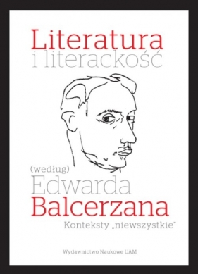 Literatura i literackość (według) Edwarda Balcerzana. Konteksty "niewszystkie" - Tomasz Mizerkiewicz, Joanna Grądziel-Wójcik