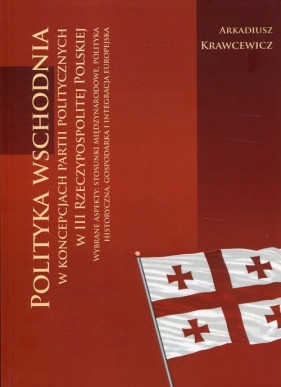 Polityka wschodnia w koncepcjach partii politycznych w III Rzeczypospolitej Polskiej - Krawcewicz Arkadiusz