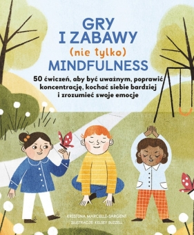 Gry i zabawy mindfulness: 50 ćwiczeń, aby być uważnym, poprawić koncentrację, kochać siebie bardziej - Marcelli-Sargent Kristina