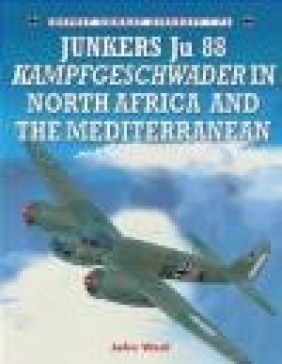 Junkers Ju 88 Kampfgeschwader in North Africa and the Medite John Weal, J Weal