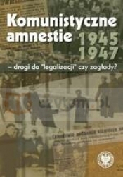 Komunistyczne amnestie 1945-1947 - drogi do "legalizacji" czy zagłady