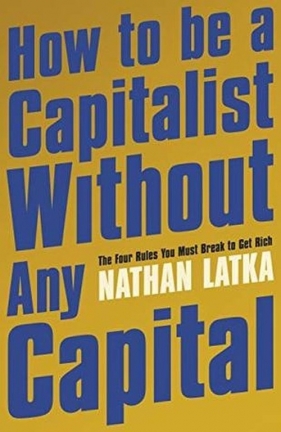 How to Be a Capitalist Without Any Capital - Latka Nathan