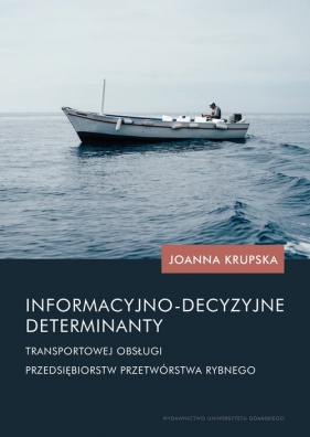 Informacyjno-decyzyjne determinanty transportowej obsługi przedsiębiorstw przetwórstwa rybnego - Krupska Joanna