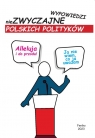 Alleluja i do przodu niezwyczajne wypowiedzi polskich polityków Praca zbiorowa