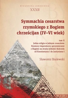 Symmachia cesarstwa rzymskiego z Bogiem chrześcijan (IV-VI wiek) Tom 2 - Sławomir Bralewski