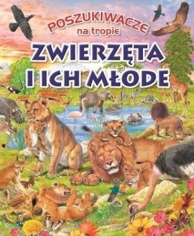 Poszukiwacze na tropie. Zwierzęta i ich młode - Opracowanie zbiorowe