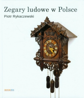 Zegary ludowe w Polsce - Rykaczewski Piotr