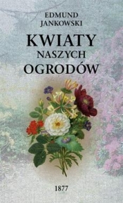 Kwiaty naszych ogrodów (wyd. 2/2020) - Jankowski Edmund