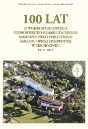100 lat 22 Wojskowego Szpitala Uzdrowiskowo... - Mirosław Ciuryło, Ireneusz Lelwic, Dariusz Marcinowski