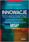 Innowacje technologiczne w procesie budowy przewagi konkurencyjnej MSP  Kolterman Krzysztof